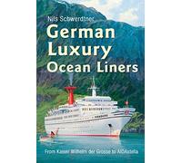 German Luxury Ocean Liners: From Kaiser Wilhelm Der Grosse to Aidastella