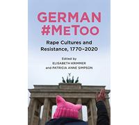 German #MeToo: Rape Cultures and Resistance, 1770-2020: 10 (Women and Gender in German Studies)
