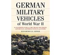 German Military Vehicles of World War II: An Illustrated Guide to Cars, Trucks, Half-tracks, Motorcycles, Amphibious Vehicles and Others