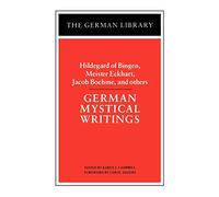 German Mystical Writings: Hildegard of Bingen, Meister Eckhart, Jacob Boehme, and others (German Library)