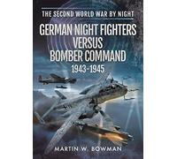 German Night Fighters Versus Bomber Command 1943-1945 (Second World War by Night)