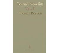 German Novelists: Tales Selected From Ancient and Modern Authors; Translated From the Originals; With Critical and Biographical Notices