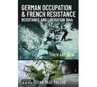 GERMAN OCCUPATION & FRENCH RESISTANCE : Resistance and Liberation 1944 Then and Now
