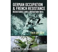 GERMAN OCCUPATION & FRENCH RESISTANCE: Resistance and Liberation 1944 Then and Now