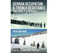 German Occupation & French Resistance - The Early Struggle: Resistance in France 1940-1943 Then and Now