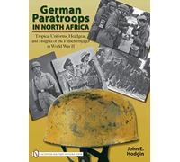 GERMAN PARATROOPS IN NORTH AFRICA: Tropical Uniforms, Headgear, and Insignia of the Fallschirmjager in World War II: Tropical Uniforms, Headgear, and Insignia of the Fallschirmjäger in World War II