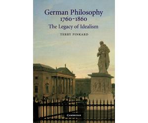 German Philosophy 1760-1860 : The Legacy of Idealism