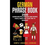 German Phrasebook: 2500 Super Helpful Phrases and Words You’ll Want for Your Trip to Germany