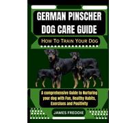 German Pinscher Dog care guide How To Train Your Dog: A comprehensive Guide to Nurturing your dog with Fun, Healthy Habits, Exercises and Positivity ... Heartfelt Tales of Unconditional Devotion)