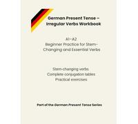 German Present Tense - Irregular Verbs Workbook: A1-A2 Beginner Practice for Stem-Changing and Essential Verbs (German Present Tense Series)