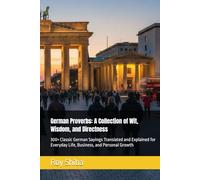 German Proverbs: A Collection of Wit, Wisdom, and Directness: 300+ Classic German Sayings Translated and Explained for Everyday Life, Business, and Personal Growth (The World Wisdom Archive)