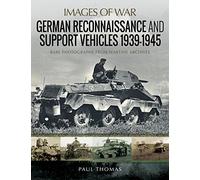 German Reconnaissance and Support Vehicles 1939-1945: Rare Photographs from Wartime Archives (Images of War)