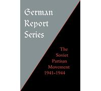 German Report Series:Soviet Partisan Movement: German Report Series:Soviet Partisan Movement