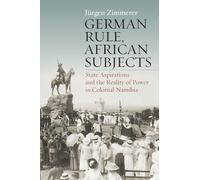 German Rule, African Subjects: State Aspirations and the Reality of Power in Colonial Namibia