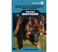 German Shepherd: A Definitive Guide to Understanding the Behavior and Temperament of German Shepherds