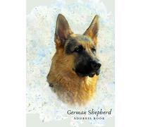 German Shepherd Address Book: | Alphabetical Addresses | Anniversaries & Birthday Reminder | Meanings | Notes & Personal Information | German Shepherd Dog Watercolour Design