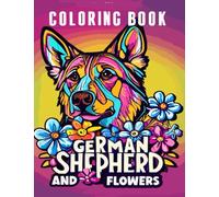 German Shepherd and Flowers Coloring Book: Dogs and Flowers Coloring Pages, A Relaxing Coloring Book Featuring Beautiful German Shepherds and Floral Designs.