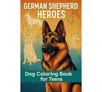 German Shepherd Heroes Dog Coloring Book for Teens: Detailed German Shepherd Portraits & Action Scenes for Creative Teens