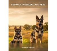 German Shepherd Mastery: From Puppy To Protector