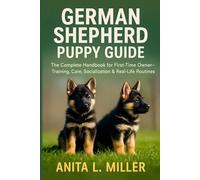 GERMAN SHEPHERD PUPPY GUIDE: The Complete Handbook for First-Time Owner-Training, Care, Socialization & Real-Life Routines