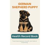 German Shepherd Puppy Health & Growth Journal: Track Vaccinations, Vet Visits, Growth, and Milestones During Your Puppy’s First Year: A Complete Puppy ... Vaccinations, Medication, and Puppy Memories