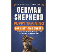 German Shepherd Puppy Training for First-Time Owners: A Step-by-Step Guide to Raising a Calm, Well-Behaved German Shepherd (New Puppy Owner Training Series)