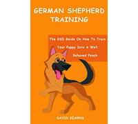 German Shepherd Training - The GSD Guide On How To Train Your Puppy Into A Well Behaved Pooch