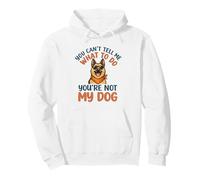 German Shepherd You Cant Tell Me What To Do Youre Not My Dog Pullover Hoodie
