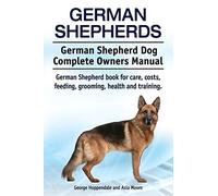 German Shepherds. German Shepherd Dog Complete Owners Manual. German Shepherd book for care, costs, feeding, grooming, health and training.