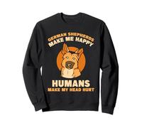 German Shepherds me happy humans make my head hurt Sweatshirt