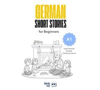 German Short Stories for Beginners - A1: Start German with 20 Christmas Stories, English Translations, Simple Questions, and Festive Vocabulary.