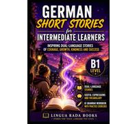 German Short Stories for Intermediate Learners (B1): 20 Inspiring Dual-Language Stories with Vocabulary Support and a B1 Grammar Workbook (Lingua Rada Readers (Intermediate-Advanced))