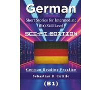 German Short Stories for Intermediate Learners (B1) - Sci-Fi Edition: 25 Gripping Science Fiction Tales with Vocabulary Lists & Quizzes for German ... Stories (CEFR Leveled Language Learning))