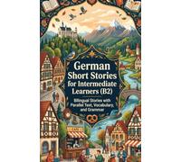 German Short Stories for Intermediate Learners (B2): Bilingual Stories with Parallel Text, Vocabulary, and Grammar