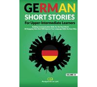 German Short Stories For Upper-Intermediate Learners: Building Communication Skills For the Real World. 20 Engaging Tales that Will Improve Your ... the Easy Way. (German Comprehensible Input)