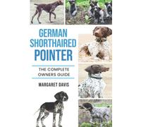 German Shorthaired Pointer: The Complete Owners Guide
