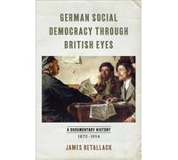 German Social Democracy through British Eyes: A Documentary History, 1870-1914