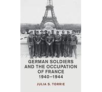 German Soldiers and the Occupation of France, 1940-1944 (Studies in the Social and Cultural History of Modern Warfare)