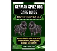 German Spitz Dog care guide How To Train Your Dog: A comprehensive Guide to Nurturing your dog with Fun, Healthy Habits, Exercises and ... Heartfelt Tales of Unconditional Devotion)