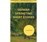 German Springtime Short Stories: For German Language Learners B1 / B2 (Learn German by Reading)