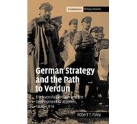 German Strategy Path Verdun – Erich von Falkenhayn and the Development of Attrition, 1870-1916