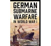 German Submarine Warfare in World War I: The Onset of Total War at Sea (War and Society)
