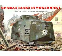 GERMAN TANKS IN WORLD WAR I: The A7V and Early Tank Development (Schiffer Military History)