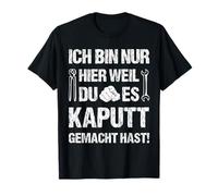 German Text Handwerker ich bin nur Hier Weil du ES kaputt gemacht [German T-Shirt