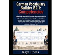 German Vocabulary Builder B2.1 - Competencies: 930+ Essential Words for Upper-Intermediate German with Full Passive, Nominalstil, Two-Part Connectors ... Builder / Deutscher Wortschatztrainer)