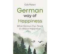 German Way of Happiness: What German Can Teach Us About Happiness (Basics of Happiness)