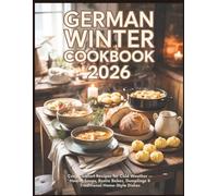 German Winter Cookbook 2026: Cozy Comfort Recipes for Cold Weather - Hearty Soups, Rustic Bakes, Dumplings & Traditional Home-Style Dishes