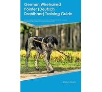 German Wirehaired Pointer (Deutsch Drahthaar) Training Guide German Wirehaired Pointer Training Includes: German Wirehaired Pointer Tricks, ... Obedience, Behavioral Training, and More