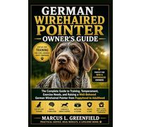 GERMAN WIREHAIRED POINTER OWNER’S GUIDE: The Complete Guide to Training, Temperament, Exercise Needs, and Raising a Well-Behaved German Wirehaired Pointer from Puppyhood to Adulthood