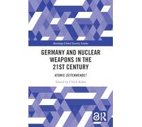 Germany and Nuclear Weapons in the 21st Century: Atomic Zeitenwende? (Routledge Global Security Studies)